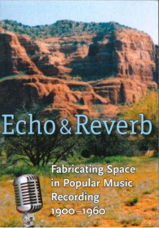 Echo and Reverb: Fabricating Space in Popular Music Recording, 1900-1960a