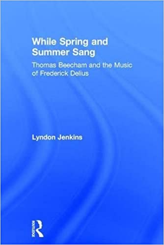 While Spring and Summer Sang: Thomas Beecham and the Music of Frederick Delius