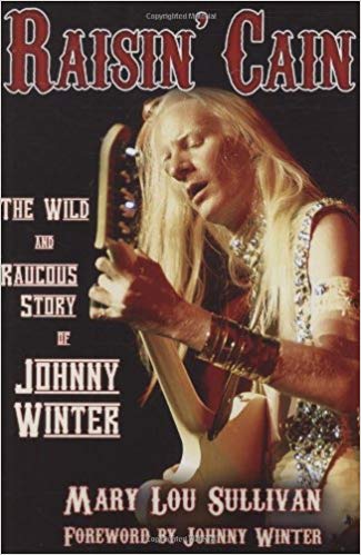 Raisin' Cain: The Wild and Raucous Story of Johnny Winter, by Mary Lou Sullivan and Johnny Winter