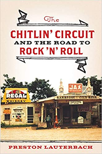 The Chitlin' Circuit and the Road to Rock and Roll, by Preston Lauterbach (W. W. Norton)