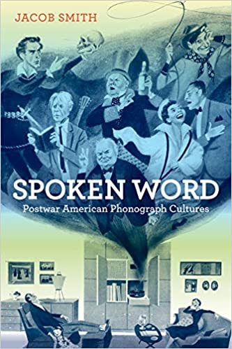 Spoken Word: Postwar American Phonograph Cultures, by Jacob Smith (University of California Press)