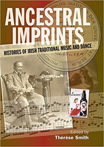 Ancestral Imprints: Histories of Irish Traditional Music and Dance, by Therese Smith (Cork University Press)