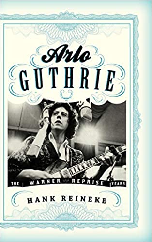 Arlo Guthrie: The Warner/Reprise Years, by Hank Reineke (Scarecrow)