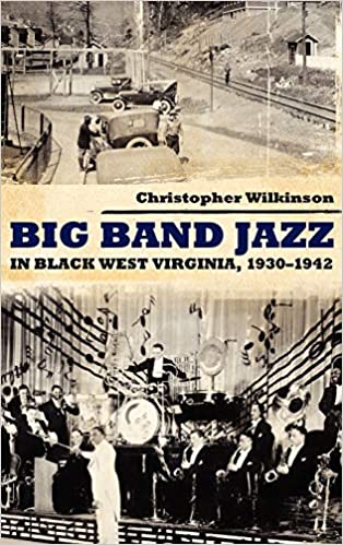 Big Band Jazz in Black West Virginia, by Christopher Wilkinson (University Press of Mississippi)