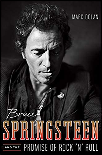 Bruce Springsteen and the Promise of Rock 'n' Roll, by Marc Dolan (W. W.  Norton)