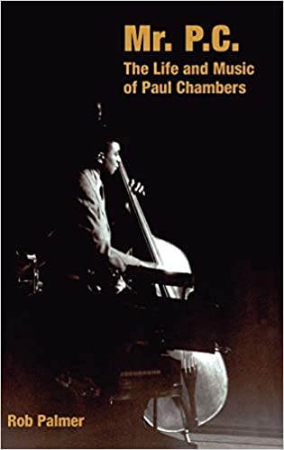 Mr. P.C.: The Life and Music of Paul Chambers, by Rob Palmer (Equinox Publishing)