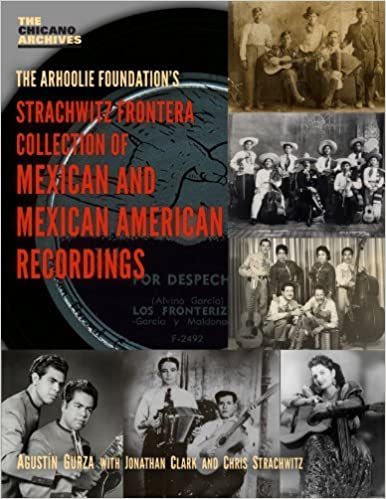 The Arhoolie Foundation's Strachwitz Frontera Collection of Mexican and Mexican American Recordings (Chicano Archives), by Agustin Gurza (UCLA Chicano Studies Research Center Press)