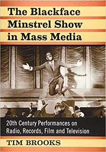 The Blackface Minstrel Show in Mass Media: 20th Century Performances in Radio, Records, Movies and Television