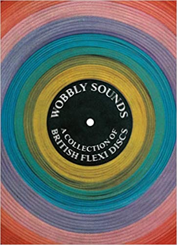 Wobbly Sounds: A Collection of British Flexi Discs
