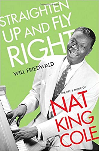 Straighten Up and Fly Right: Life and Music of Nat King Cole