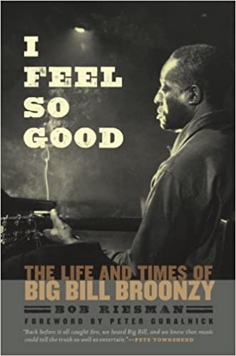 I Feel So Good: The Life and Times of Big Bill Broonzy <br>by Bob Riesman