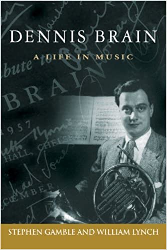 Dennis Brain: A Life in Music, by Stephen J. Gamble and William C. Lynch