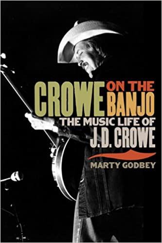 Crowe on the Banjo: The Music Life of J. D. Crowe, by Marty Godbey