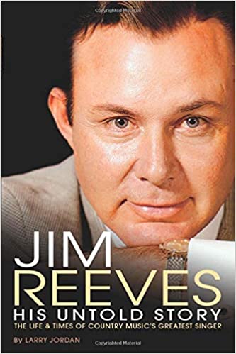 Jim Reeves: His Untold Story: The Life & Times of Country Music's Greatest Singer, by Larry Jordan