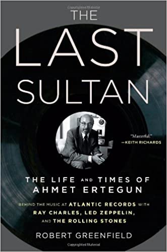 The Last Sultan: The Life and Times of Ahmet Ertegun, by Robert Greenfield (Simon & Schuster)