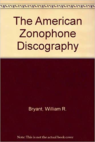 The American Zonophone Discography, Volume I: Ten- and Twelve-Inch Popular Series (19041912), by William R. Bryant (Mainspring Press)