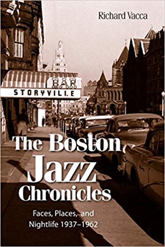The Boston Jazz Chronicles: Faces, Places and Nightlife 1937-1962, by Richard Vacca (Troy Street Press)
