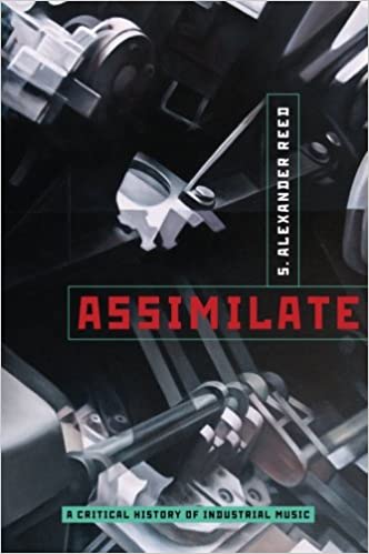 Assimilate: A Critical History of Industrial Music, by S. Alexander Reed (Oxford University Press)