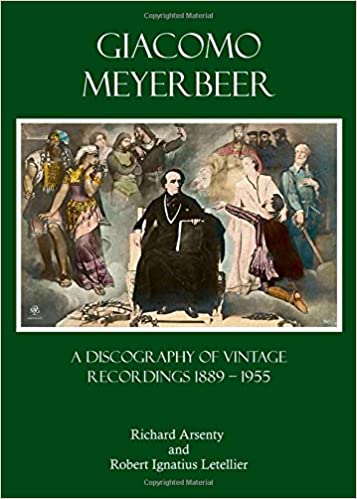 Giacomo Meyerbeer: A Discography of Vintage Recordings 1889 - 1955, by Richard Arsenty and Robert Ignatius Letellier (Cambridge Scholars Publications)