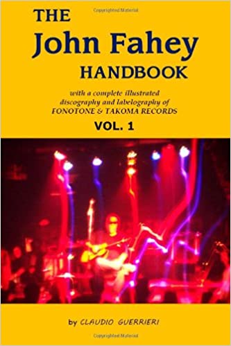 The John Fahey Handbook: with a Complete Illustrated Discography and Labelography of Fonotone & Takoma Records, by Claudio Guerrieri (Claudio Guerrieri)
