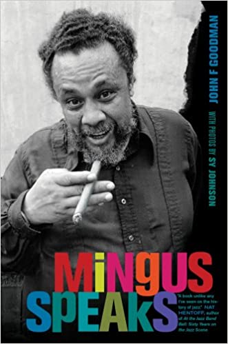 Mingus Speaks!, by Charles Mingus and John F. Goodman (University of California Press)