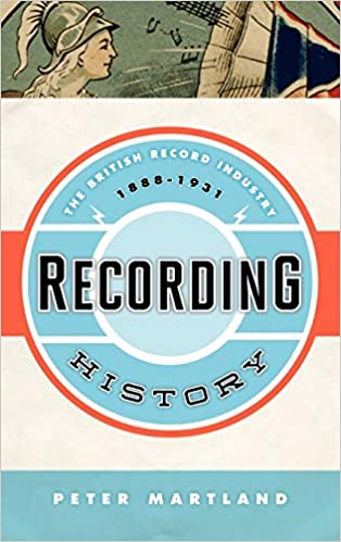Recording History: The British Record Industry 1888-1931, by Peter Martland (Scarecrow)