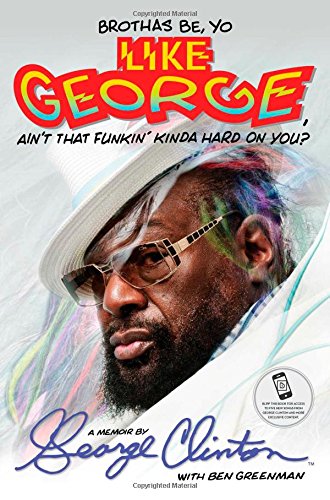 Brothas Be, Yo Like George, Ain’t That Funkin’ Kinda Hard on You? A Memoir