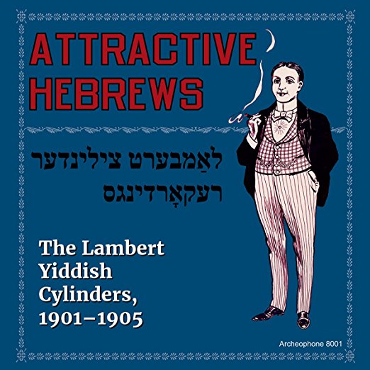 Attractive Hebrews: The Lambert Yiddish Cylinders, 1901-1905