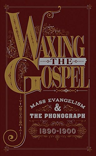 Waxing the Gospel: Mass Evangelism & the Phonograph, 1890-1900
