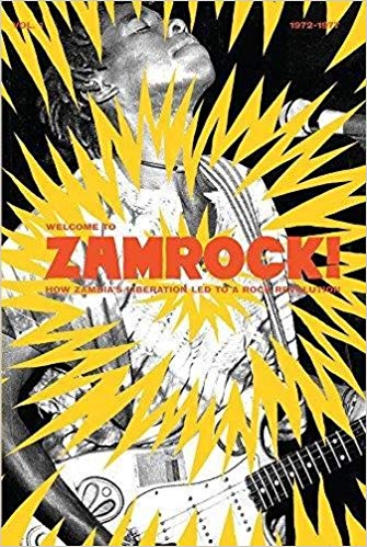 Welcome to Zamrock!: How Zambia's Liberation Led to a Rock Revolution