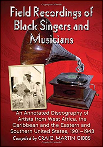 Field Recordings of Black Singers and Musicians: An Annotated Discography of Artists from West Africa, the Caribbean and the Eastern and Southern United States, 1901–1943