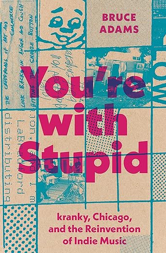 You're with Stupid: kranky, Chicago, and the Reinvention of Indie Music